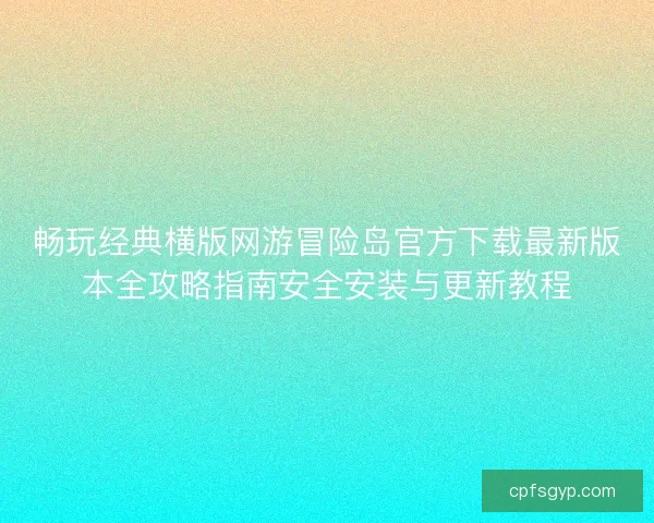 畅玩经典横版网游冒险岛官方下载最新版本全攻略指南安全安装与更新教程