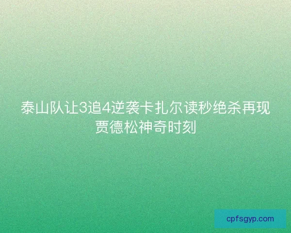 泰山队让3追4逆袭卡扎尔读秒绝杀再现贾德松神奇时刻